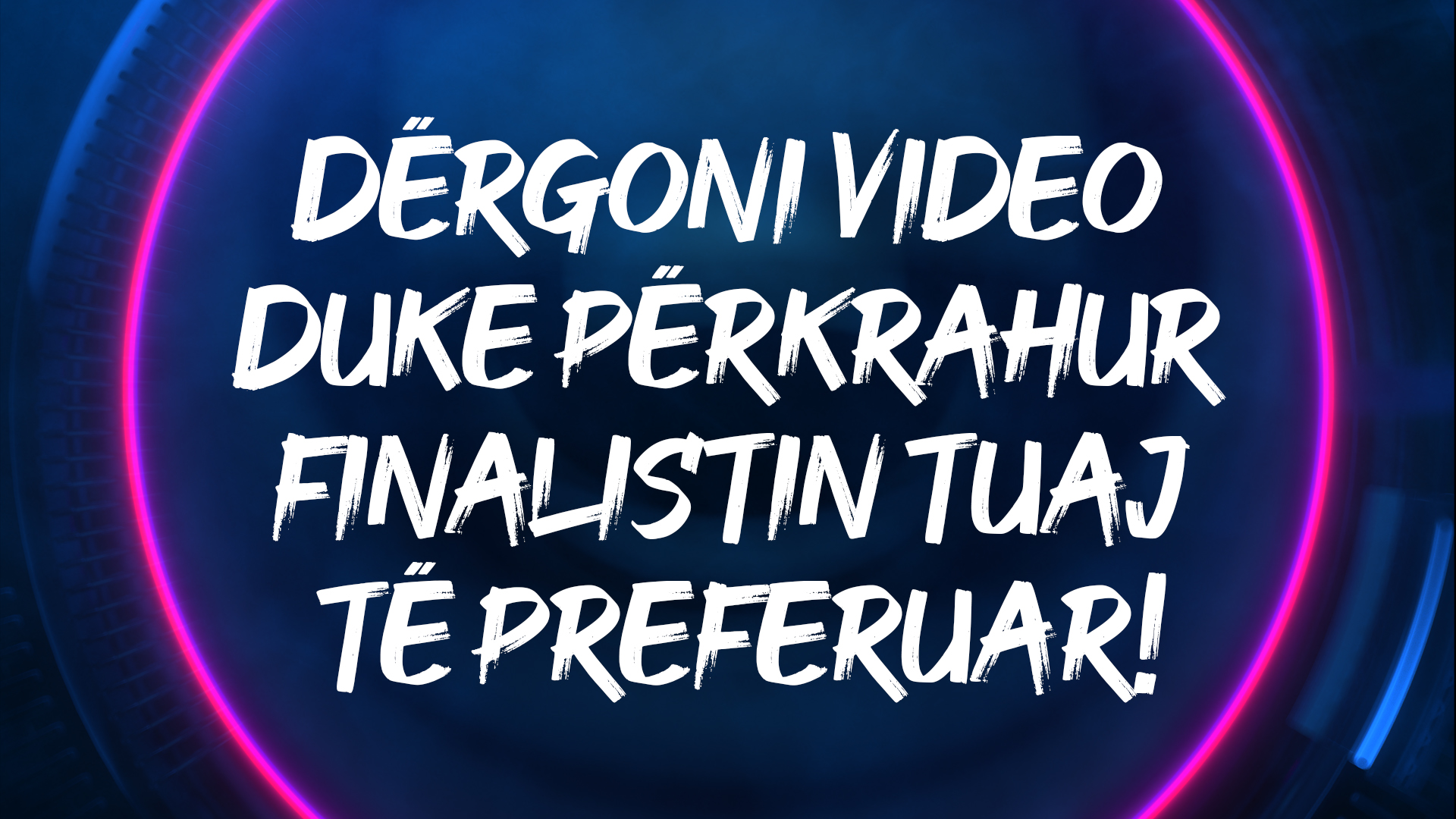 Mundësi e artë për ju - dërgoni video duke e mbështetur finalistin tuaj të preferuar