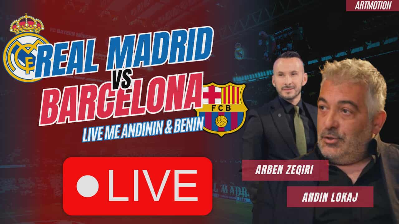 Real Madrid - Barcelona, komentatorët Andin Lokaj dhe Arben Zeqiri LIVE në Youtube